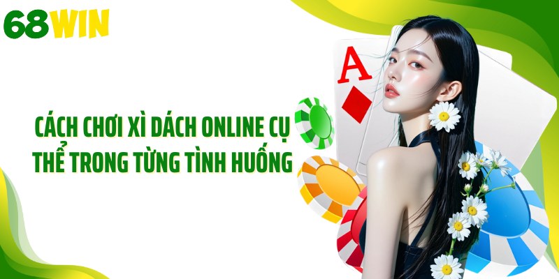 Cách chơi xì dách online cụ thể trong từng tình huống