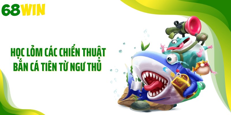 Học lỏm các chiến thuật bắn cá tiên từ ngư thủ 