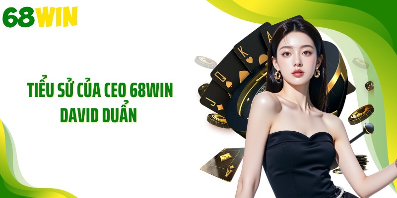 Tiểu sử của CEO 68WIN David Duẩn 